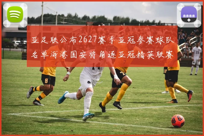 亚足联公布2627赛季亚冠参赛球队名单海港国安将角逐亚冠精英联赛