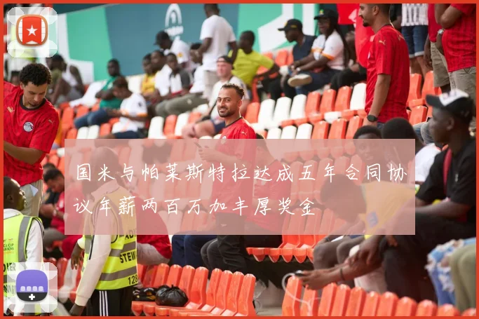 国米与帕莱斯特拉达成五年合同协议年薪两百万加丰厚奖金